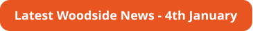 Latest Woodside News - 4th January