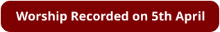 Worship Recorded on 5th April