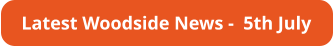 Latest Woodside News -  5th July