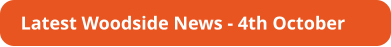 Latest Woodside News - 4th October